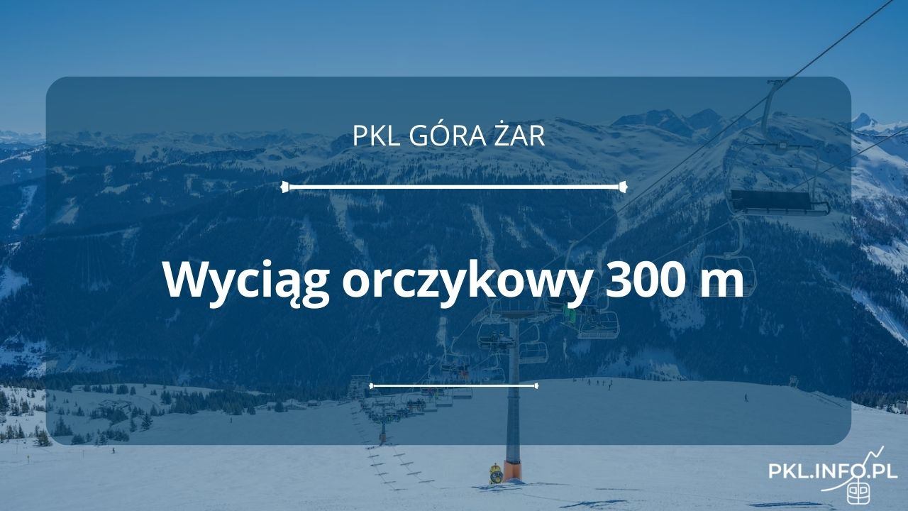 Wyciąg orczykowy 300 m – Góra Żar